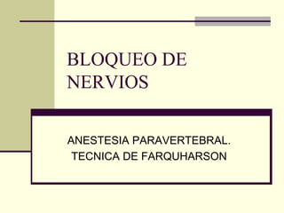BLOQUEO DE NERVIOS ANESTESIA PARAVERTEBRAL. TECNICA DE FARQUHARSON 