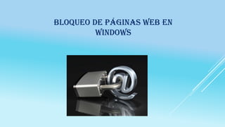 BLOQUEO DE PÁGINAS WEB EN
WINDOWS
 