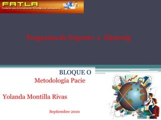 Programa de Experto  e  Elearnig BLOQUE O                      Metodología Pacie Yolanda Montilla Rivas Septiembre 2010 