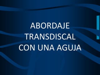 ABORDAJE
TRANSDISCAL
CON UNA AGUJA
 