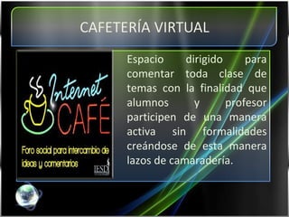 Espacio dirigido para comentar toda clase de temas con la finalidad que alumnos y profesor participen de una manera activa sin formalidades creándose de esta manera lazos de camaradería.  