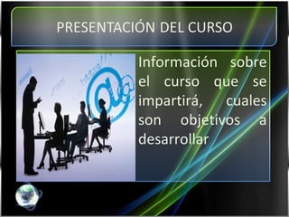 Información sobre el curso que se impartirá, cuales son objetivos a desarrollar  