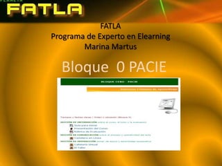 FATLAPrograma de Experto en ElearningMarina Martus Bloque  0 PACIE 