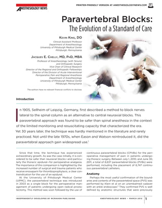 PRINTER-FRIENDLY VERSION AT ANESTHESIOLOGYNEWS.COM




                                                             Paravertebral Blocks:
                                                                        The Evolution of a Standard of Care
                                                          KEVIN KING, DO
                                             Clinical Assistant Professor
A




                                         Department of Anesthesiology
ll




                                University of Pittsburgh Medical Center
    rig

                    Co



                                               Pittsburgh, Pennsylvania
         ht

                py
             s

                  rig ed.



                    JACQUES E. CHELLY, MD, PHD, MBA
                   re


                     ht
                     se




                        Professor of Anesthesiology (with Tenure)
                        rv




                                           and Orthopedic Surgery
                         ©



                                    Vice Chair of Clinical Research
                           20



             Director of the Regional and Orthopedic Fellowships
                              11
                              Re




                   Director of the Division of Acute Interventional
                                 M
                                 pr




                      Perioperative Pain and Regional Anesthesia
                                   cM
                                   od




                                    Department of Anesthesiology
                           University of Pittsburgh Medical Center
                                      uc

                                      ah in w



                                          Pittsburgh, Pennsylvania
                                         tio

                                          on
                                             n




               The authors have no relevant financial conflicts to disclose.
                                              Pu
                                                 bl
                                                    is
                                                     ho

                                                       hi



Introduction
                                                          ng
                                                          le
                                                             or

                                                              G
                                                                ro
                                                                 in




I
    n 1905, Sellheim of Leipzig, Germany, first described a method to block nerves
                                                                   up
                                                                    pa




    lateral to the spinal column as an alternative to central neuraxial blocks. This
                                                                      un ou
                                                                       rt
                                                                          w

                                                                          le



    paravertebral approach was found to be safer than spinal anesthesia in the context
                                                                            ith

                                                                             ss
                                                                                ot



of the limited monitoring and resuscitating capacity that characterized the era.
                                                                                   he
                                                                                    tp




Yet 30 years later, the technique was hardly mentioned in the literature and rarely
                                                                                      rw
                                                                                       er


                                                                                         is
                                                                                          m




practiced. Not until the late 1970s, when Eason and Watson reintroduced it, did the
                                                                                            e
                                                                                            is


                                                                                              no
                                                                                               si




paravertebral approach gain widespread use.1
                                                                                                 on

                                                                                                  te
                                                                                                     d.
                                                                                                     is
                                                                                                        pr




   Since that time, the technique has experienced                                         continuous paravertebral blocks (CPVBs) for the peri-
                                                                                                          oh




extraordinary growth. As was the case initially, it is con-                               operative management of pain in patients undergo-
                                                                                                             ib




sidered to be safer than neuraxial blocks—and particu-                                    ing thoracic surgery. Between July 1, 2010, and June 30,
                                                                                                                ite




larly the thoracic epidural—for perioperative analgesia.                                  2011, a total of 8,637 paravertebral blocks (PVBs) were
                                                                                                                                              d.




The importance of this comparison is highlighted by the                                   performed, including the placement of 6,747 continu-
increased number of surgical and trauma patients who                                      ous paravertebral catheters.
receive enoxaparin for thromboprophylaxis, a clear con-
traindication for the use of an epidural.                                                 Anatomy
   At the University of Pittsburgh Medical Center                                            Perhaps the most useful confirmation of the bound-
(UPMC), the paravertebral technique was introduced                                        aries and contents of the paravertebral space (PVS) was
in 2003 as a single block for the perioperative man-                                      performed by Klein et al on an unembalmed cadaver
agement of patients undergoing open radical prosta-                                       with an ankle endoscope.2 They confirmed PVS is well
tectomy. This method was soon followed by the use of                                      defined by anatomic structures that were previously


I N D E P E N D E N T LY D E V E L O P E D B Y M C M A H O N P U B L I S H I N G                     A N E ST H E S I O LO GY N E WS • M A R C H 2 0 1 2   1
 