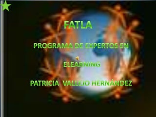 FATLA PROGRAMA DE EXPERTOS EN   ELEARNING PATRICIA  VALLEJO HERNÁNDEZ 