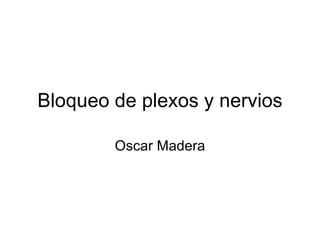 Bloqueo de plexos y nervios Oscar Madera 