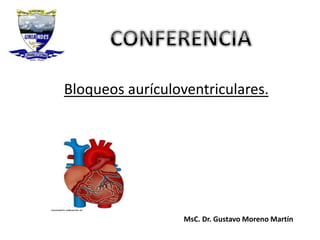 Bloqueos aurículoventriculares.
MsC. Dr. Gustavo Moreno Martín
 