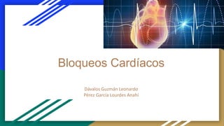 Bloqueos Cardíacos
Dávalos Guzmán Leonardo
Pérez García Lourdes Anahí
 