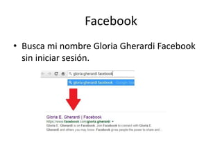Facebook
• Busca mi nombre Gloria Gherardi Facebook
sin iniciar sesión.
 