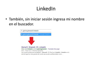 LinkedIn
• También, sin iniciar sesión ingresa mi nombre
en el buscador.
 