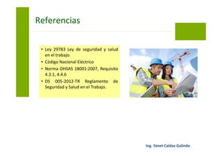 • El presente procedimiento se
aplicara cuando se requiera
realizar trabajos,
mantenimiento o inspección
en o cerca de vehículos,
equipos, maquinarias o
sistemas en donde exista el
riesgo de lesión en caso se
produzca su movimiento
inesperado o liberación
inesperada de energía.
Bloqueo y Etiquetado
 
