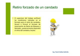 • Se redactará un informe del hecho
para establecer las causas. El registro
del retiro se adjuntará al informe.
• Sólo el Jefe de área o un
representante designado por él,
puede autorizar el retiro forzado de
los dispositivos dejados por un
empleado, siguiendo lo establecido en
este procedimiento.
Retiro forzado de un candado
 