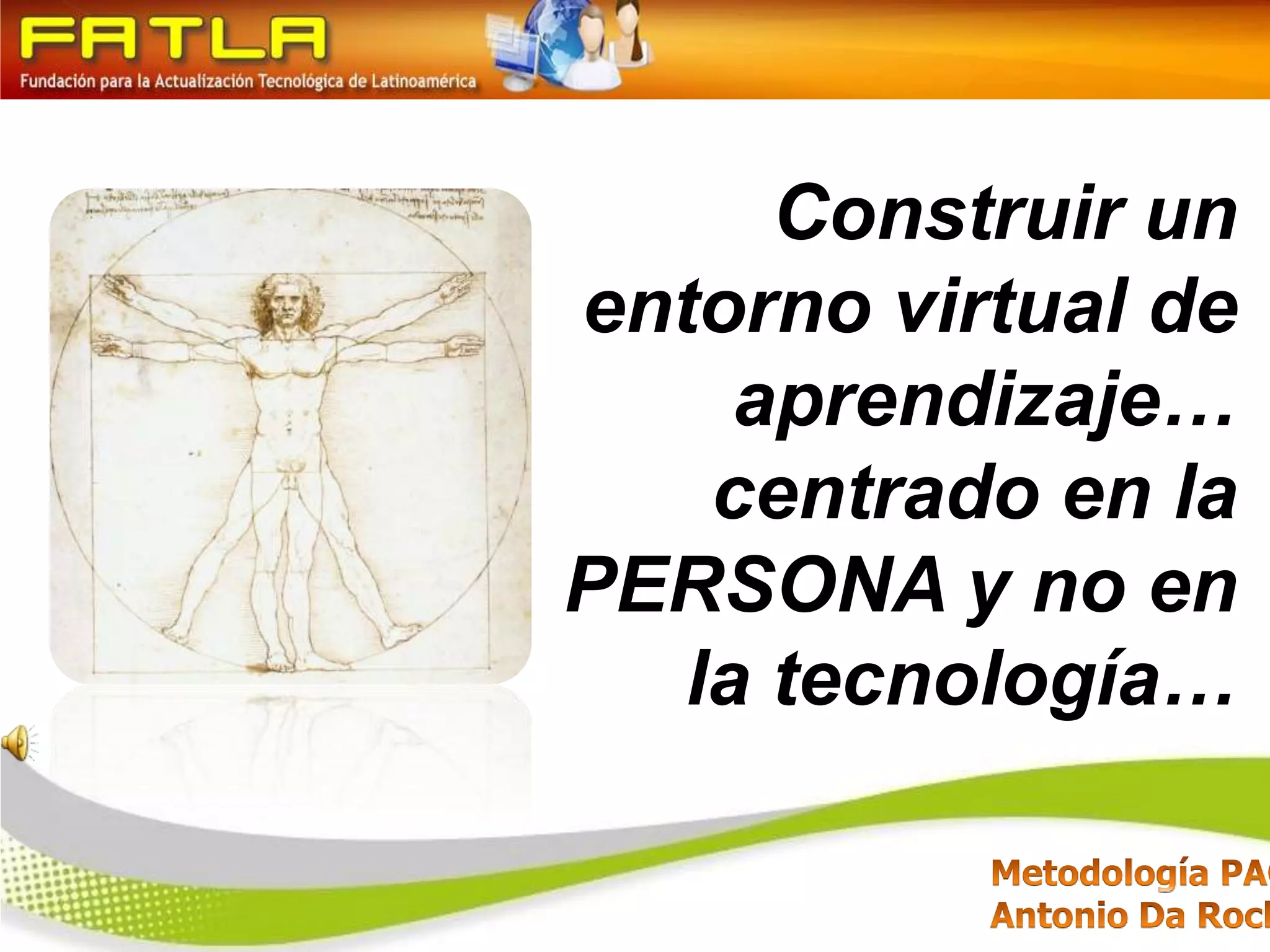 Construir un entorno virtual de aprendizaje… centrado en la PERSONA y no en la tecnología…