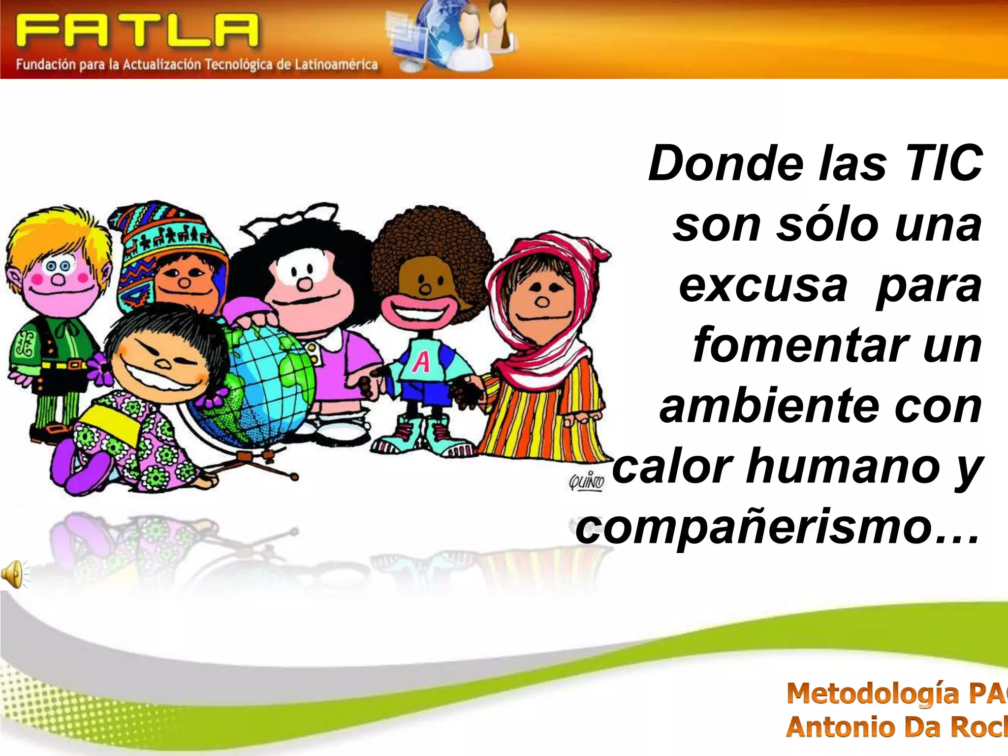 Donde las TIC son sólo una excusa  para fomentar un ambiente con calor humano y compañerismo…