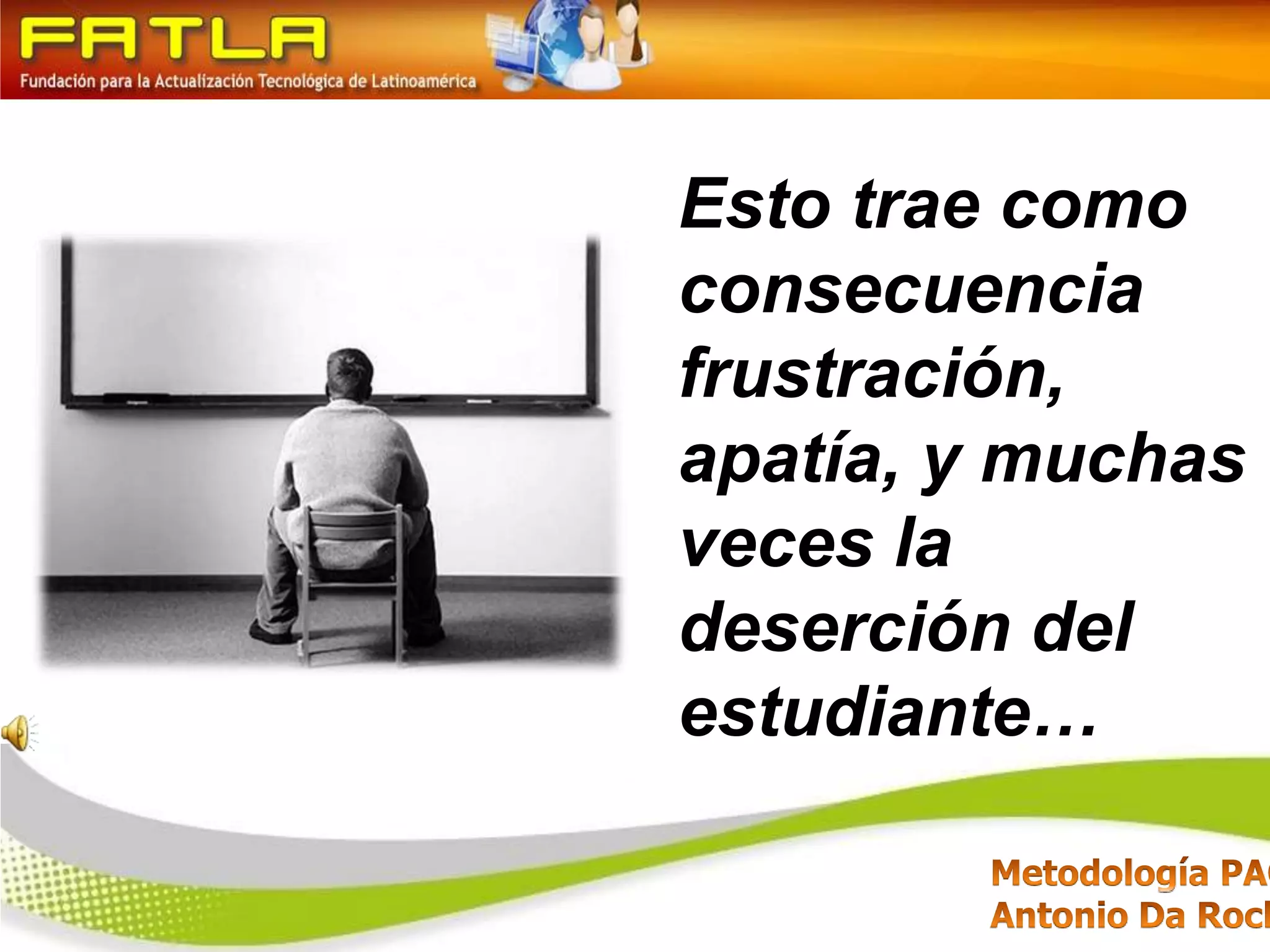 Esto trae como consecuencia  frustración, apatía, y muchas veces la deserción del estudiante…