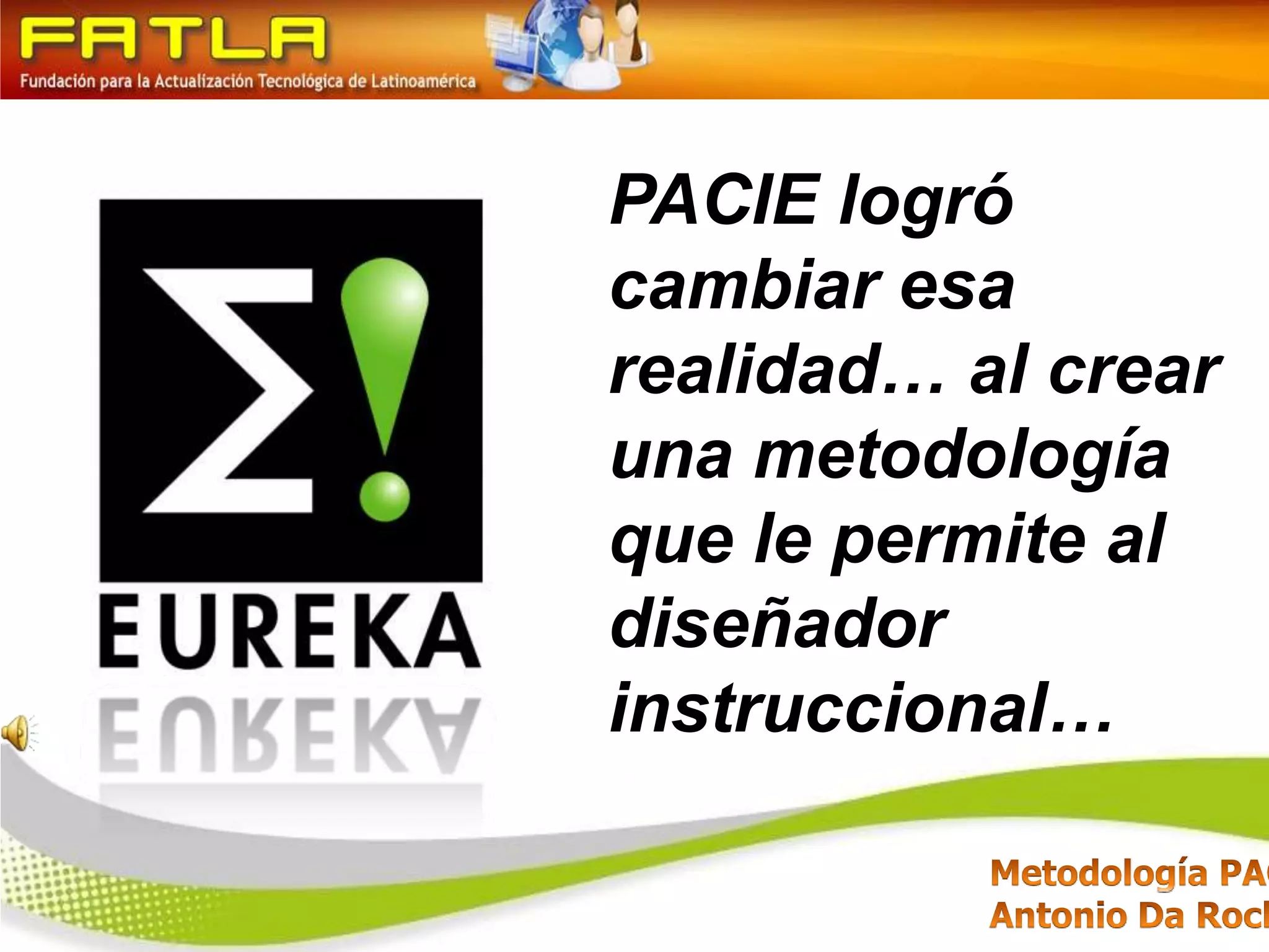 PACIE logró cambiar esa realidad… al crear una metodología que le permite al diseñador instruccional…
