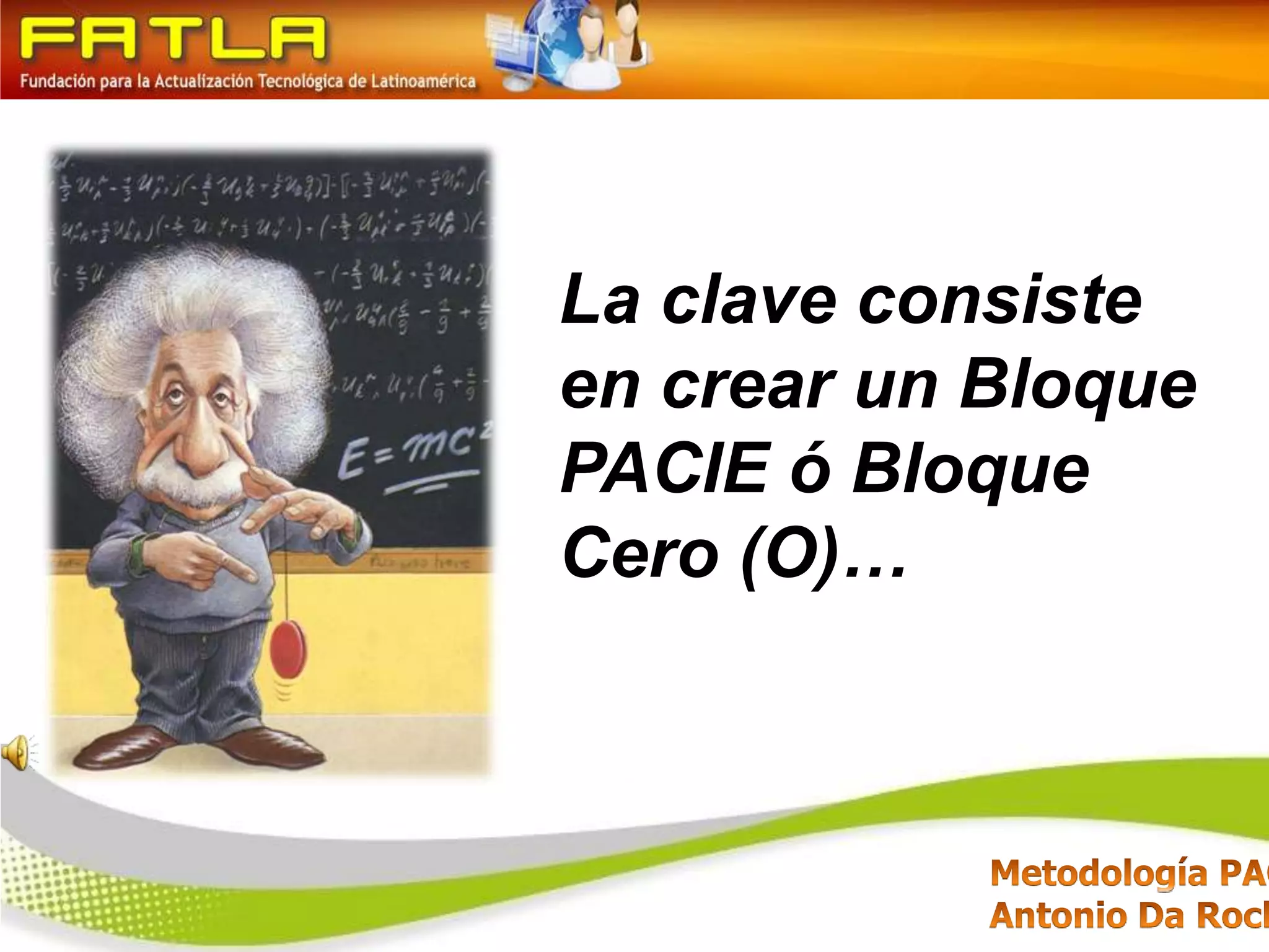 La clave consiste en crear un Bloque PACIE ó Bloque Cero (O)…