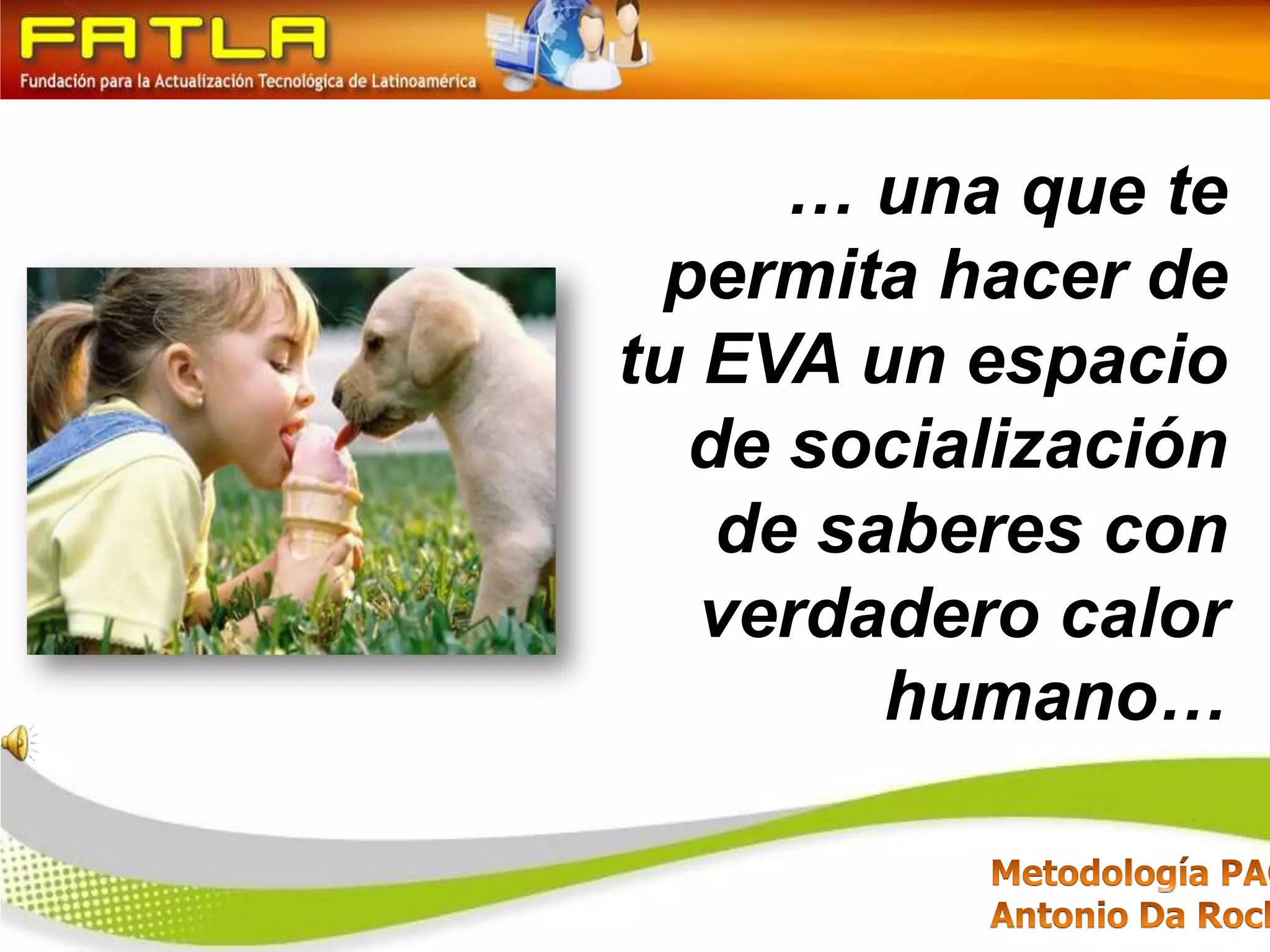 … una que te permita hacer de tu EVA un espacio de socialización de saberes con verdadero calor humano…