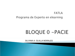 FATLA Programa de Experto en elearning SILVANA A. OLALLA MORALES 