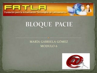 MARÍA GABRIELA GÓMEZ MODULO 6 BLOQUE  PACIE 