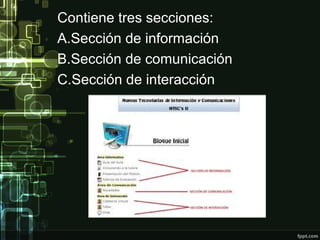 Contiene tres secciones:
A.Sección de información
B.Sección de comunicación
C.Sección de interacción
 