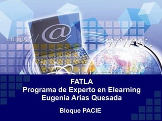 FATLA Programa de Experto en Elearning Eugenia Arias Quesada Bloque PACIE 
