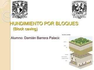 Alumno: Damián Barrera Palacios
HUNDIMIENTO POR BLOQUES
(Block caving)
 