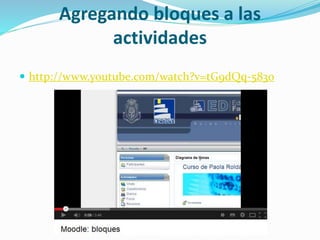 Agregando bloques a las
actividades
 http://www.youtube.com/watch?v=tG9dQq-583o

 