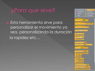     Esta herramienta sirve para
     personalizar el movimiento ya
     sea, personalizando la duración
    la rapidez etc…
 