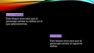 Este bloque sirve para que el
personaje cambie su disfraz en el
que seleccionemos.
Este bloque sirve para que el
personaje cambie al siguiente
disfraz.
 
