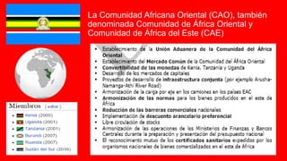 La Comunidad Africana Oriental (CAO), también
denominada Comunidad de África Oriental y
Comunidad de África del Este (CAE)
 