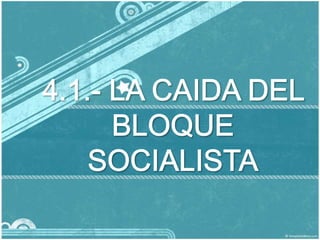 4.1.- LA CAIDA DEL BLOQUE SOCIALISTA 