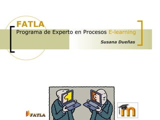 FATLA Programa de Experto en Procesos  E-learning Susana Dueñas 