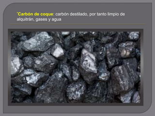 *Carbón de coque: carbón destilado, por tanto limpio de
alquitrán, gases y agua
 
