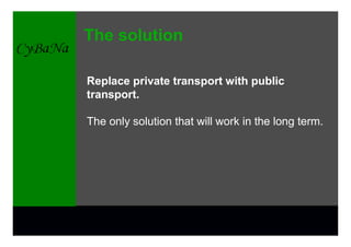 The solution

Replace private transport with public
transport.

The only solution that will work in the long term.
 