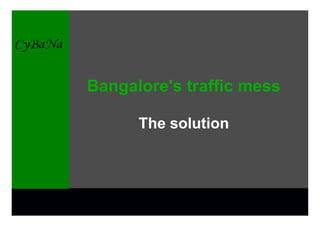 Bangalore's traffic mess

      The solution
 