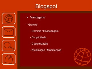 Blogspot Vantagens - Gratuito - Dominio / Hospedagem - Simplicidade - Customização - Atualização / Manutenção 