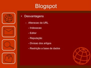 Blogspot Desvantagens Alteracao da URL - Indexacao - Editor - Reputação - Divisao dos artigos - Restrição a base de dados 