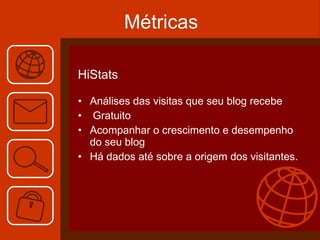 Métricas HiStats Análises das visitas que seu blog recebe Gratuito  Acompanhar o crescimento e desempenho do seu blog Há dados até sobre a origem dos visitantes. 