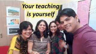 Your teaching
is yourself
 
