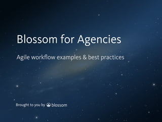 Brought to you by
Agile workﬂow examples & best practices
Agile for Agencies
 