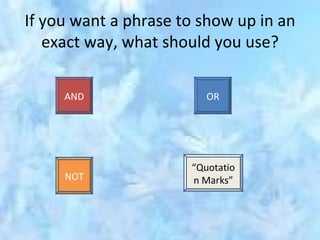 If you want a phrase to show up in an exact way, what should you use? AND OR NOT “ Quotation Marks” 