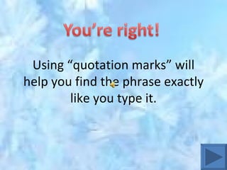 Using “quotation marks” will help you find the phrase exactly like you type it. 