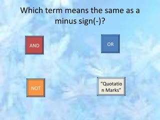 Which term means the same as a minus sign(-)? AND OR NOT “ Quotation Marks” 