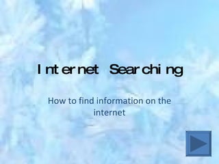 Internet Searching How to find information on the internet 
