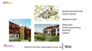 Wat
Collectief Particulier Opdrachtgeverschap Olst
Sociale duurzaamheid
Gezien worden
Natuurinclusief
Materialen
verduurza...
