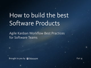 Brought to you by
How to build the best Software Products
Modern Kanban Workﬂow
Best Practices for
Software Teams
Part 4
 