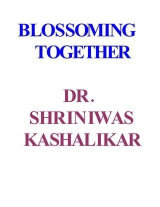 BLOSSOMING
 TOGETHER

   DR.
SHRINIWAS
KASHALIKAR
 