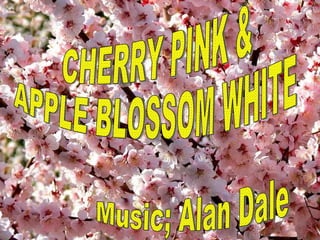 CHERRY PINK & APPLE BLOSSOM WHITE Music; Alan Dale 