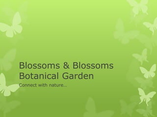 Blossoms & Blossoms
Botanical Garden
Connect with nature…

 
